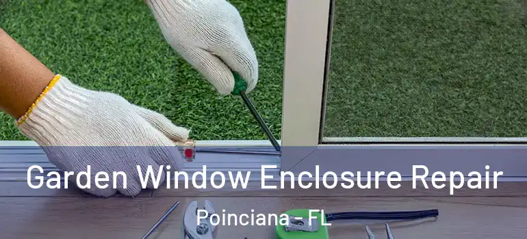  Garden Window Enclosure Repair Poinciana - FL